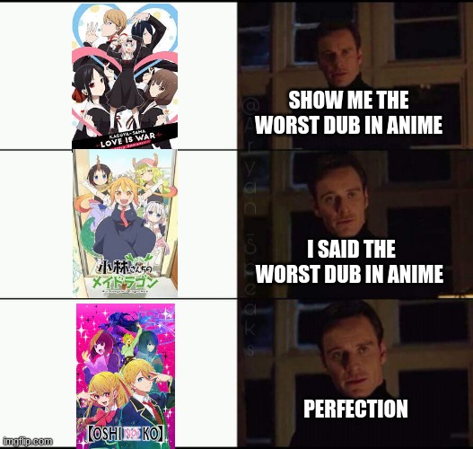 worst dub in anime | SHOW ME THE WORST DUB IN ANIME; I SAID THE WORST DUB IN ANIME; PERFECTION | image tagged in show me the real | made w/ Imgflip meme maker