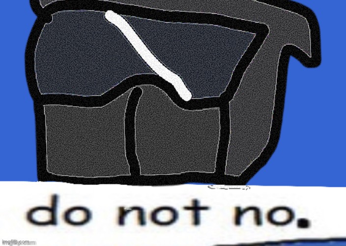 do not no | image tagged in do not no | made w/ Imgflip meme maker