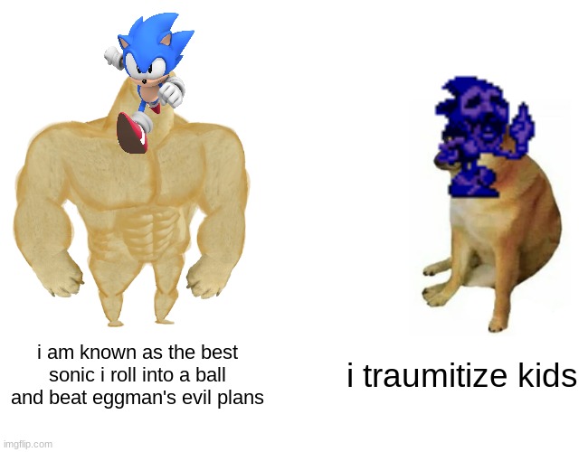 Buff Doge vs. Cheems Meme | i am known as the best sonic i roll into a ball and beat eggman's evil plans; i traumitize kids | image tagged in memes,buff doge vs cheems | made w/ Imgflip meme maker