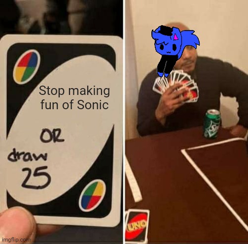 UNO Draw 25 Cards Meme | Stop making fun of Sonic | image tagged in memes,uno draw 25 cards | made w/ Imgflip meme maker
