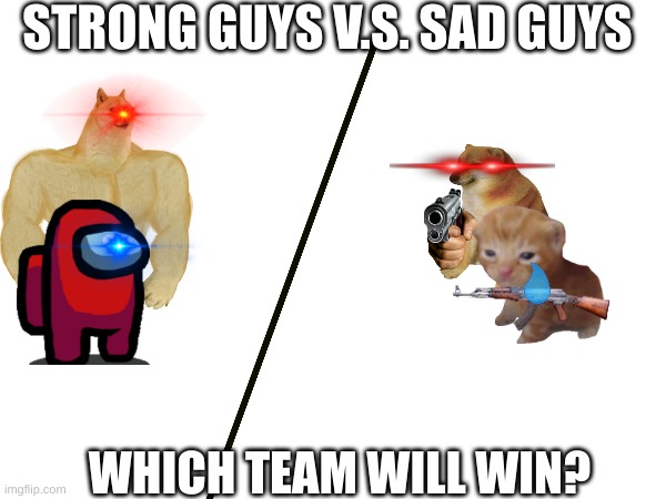 V.S. | STRONG GUYS V.S. SAD GUYS; WHICH TEAM WILL WIN? | image tagged in who would win | made w/ Imgflip meme maker
