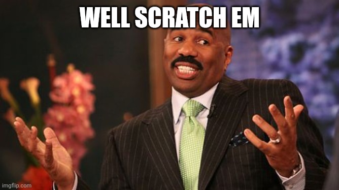 WELL SCRATCH EM | image tagged in memes,steve harvey | made w/ Imgflip meme maker