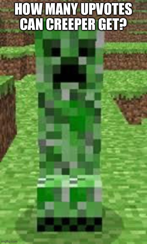 How Many Upvotes Can Creeper Get? | HOW MANY UPVOTES CAN CREEPER GET? | image tagged in creeper,stop reading the tags,why are you reading the tags | made w/ Imgflip meme maker
