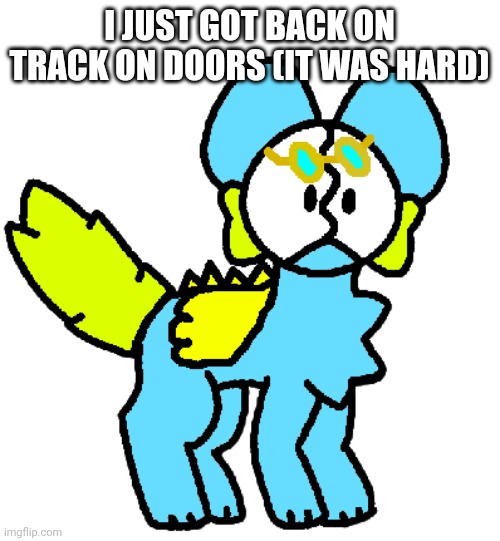 Yippee! | I JUST GOT BACK ON TRACK ON DOORS (IT WAS HARD) | image tagged in geevee as an slime pup | made w/ Imgflip meme maker