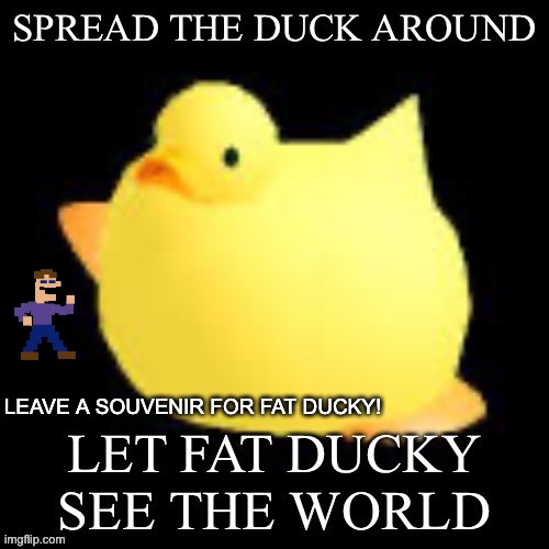 I put Michael in it to start fat ducky's journey! | LEAVE A SOUVENIR FOR FAT DUCKY! | made w/ Imgflip meme maker