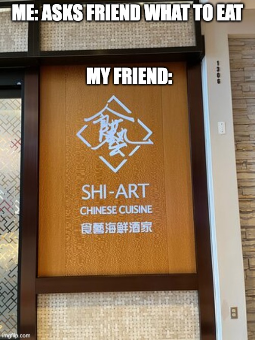 wait...what? | ME: ASKS FRIEND WHAT TO EAT
 
 
 MY FRIEND: | image tagged in memes,chinese food | made w/ Imgflip meme maker