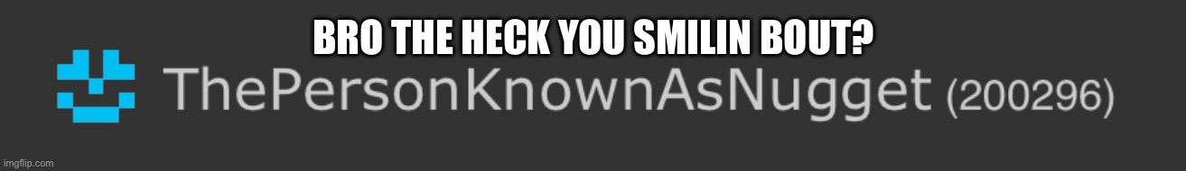 BRO THE HECK YOU SMILIN BOUT? | made w/ Imgflip meme maker