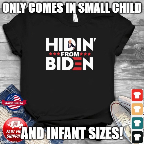 kid sniffer | ONLY COMES IN SMALL CHILD; AND INFANT SIZES! | image tagged in hiden,joe biden,biden,pedophile,pedophiles,pedophilia | made w/ Imgflip meme maker