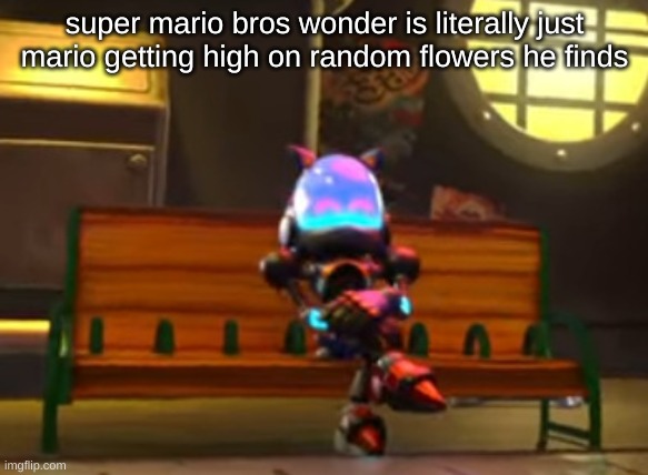 and friends | super mario bros wonder is literally just mario getting high on random flowers he finds | image tagged in chaos sonic bench | made w/ Imgflip meme maker