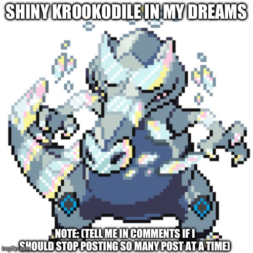 Krookidile x steelix pokemon infinite fusion | SHINY KROOKODILE IN MY DREAMS; NOTE: (TELL ME IN COMMENTS IF I SHOULD STOP POSTING SO MANY POST AT A TIME) | image tagged in pokemon,pokemon fusion | made w/ Imgflip meme maker