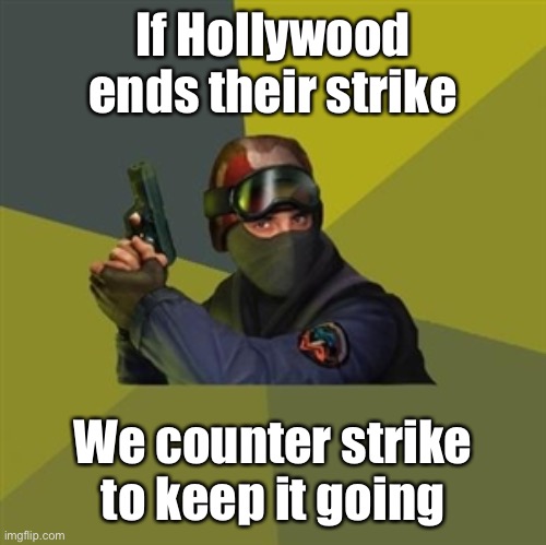 Counter Strike  | If Hollywood ends their strike We counter strike to keep it going | image tagged in counter strike | made w/ Imgflip meme maker
