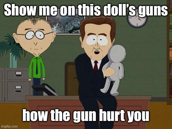 Show me on this doll | Show me on this doll’s guns how the gun hurt you | image tagged in show me on this doll | made w/ Imgflip meme maker