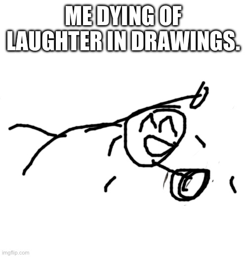 All I did was Scribble over a Template. | ME DYING OF LAUGHTER IN DRAWINGS. | image tagged in memes,confession bear | made w/ Imgflip meme maker