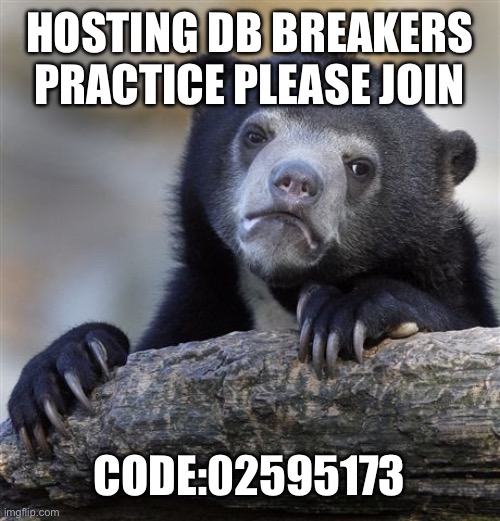 Confession Bear | HOSTING DB BREAKERS PRACTICE PLEASE JOIN; CODE:02595173 | image tagged in memes,confession bear | made w/ Imgflip meme maker