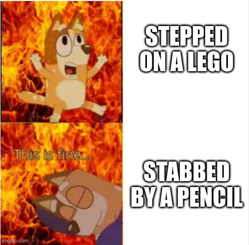 Bluey chili pain | STEPPED ON A LEGO; STABBED BY A PENCIL | image tagged in bluey chili pain | made w/ Imgflip meme maker