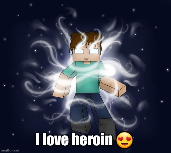 Wowie | I love heroin 😍 | image tagged in herobrine | made w/ Imgflip meme maker