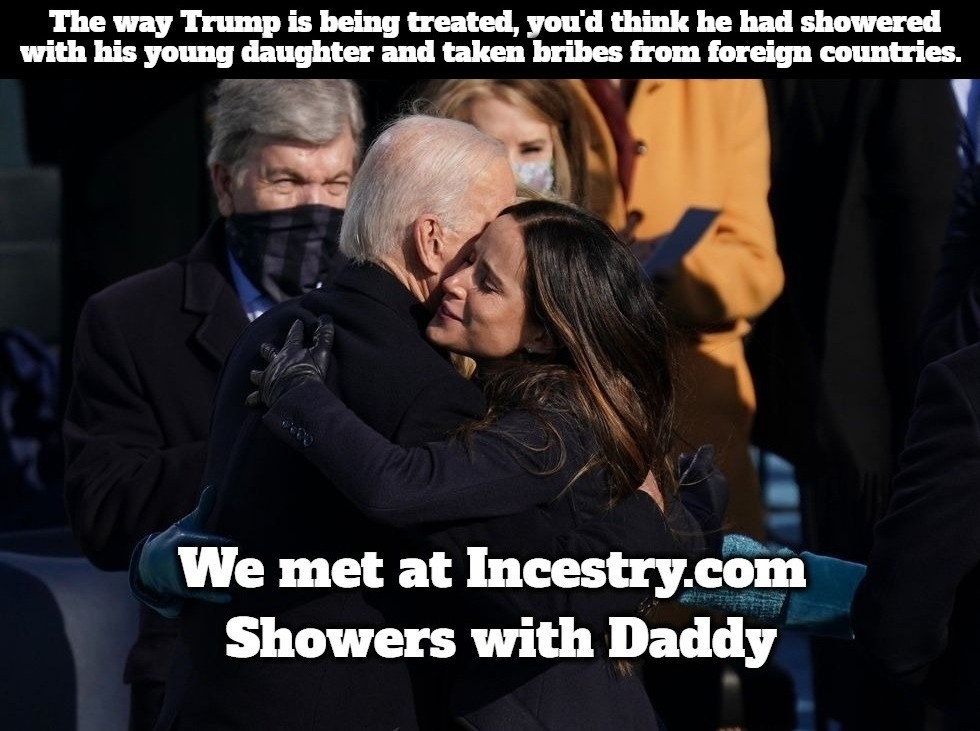 The way Trump is being treated, you'd think he had showered with his young daughter and taken bribes from foreign countries. | image tagged in showers with daddy,golden showers,ashley biden,ashley biden's diary,pedo joe,pedohitler | made w/ Imgflip meme maker