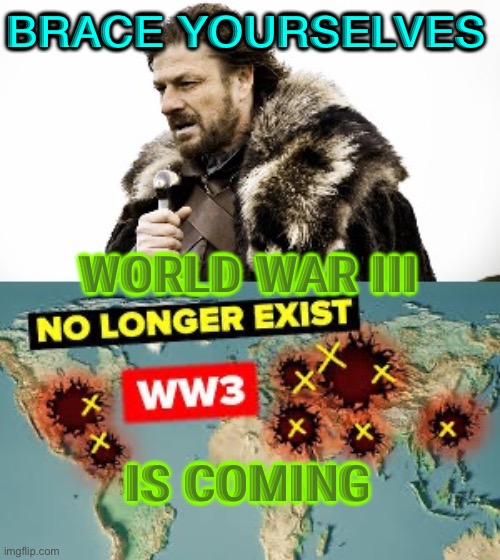 The Final War (World War III) Is Coming | BRACE YOURSELVES; WORLD WAR III; IS COMING | image tagged in brace yourselves | made w/ Imgflip meme maker