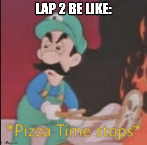 Pizza Time Stops | LAP 2 BE LIKE: | image tagged in pizza time stops | made w/ Imgflip meme maker