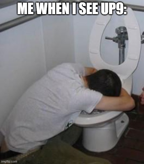 Drunk puking toilet | ME WHEN I SEE UP9: | image tagged in drunk puking toilet | made w/ Imgflip meme maker