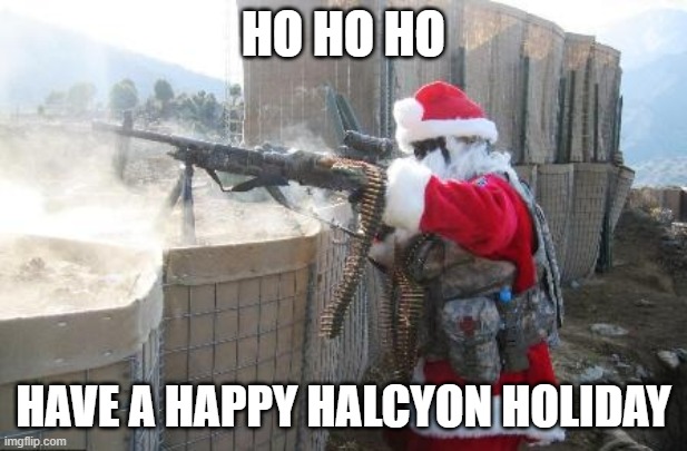 gonna kill someone in the scientist | HO HO HO; HAVE A HAPPY HALCYON HOLIDAY | image tagged in memes,hohoho | made w/ Imgflip meme maker