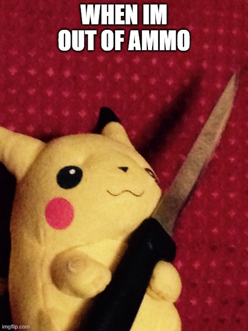 BRI'ISH TIME | WHEN IM OUT OF AMMO | image tagged in pikachu learned stab | made w/ Imgflip meme maker