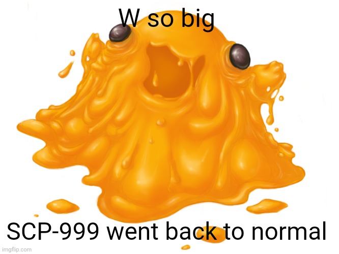 Scp-999 | W so big SCP-999 went back to normal | image tagged in scp-999 | made w/ Imgflip meme maker
