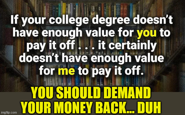 Demand your money back stupid people... | YOU SHOULD DEMAND YOUR MONEY BACK... DUH | image tagged in stupid people,waste of money | made w/ Imgflip meme maker