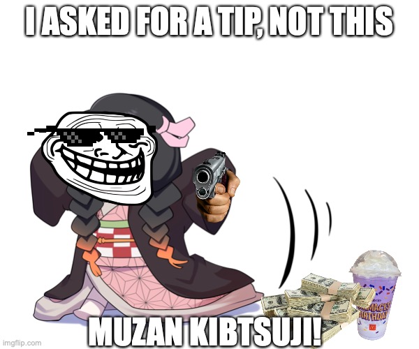 I ASKED FOR A TIP, NOT THIS; MUZAN KIBTSUJI! | made w/ Imgflip meme maker