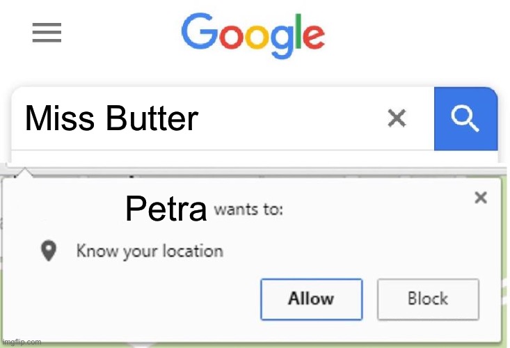 Miss Butter | Miss Butter; Petra | image tagged in wants to know your location,google,minecraft story mode | made w/ Imgflip meme maker