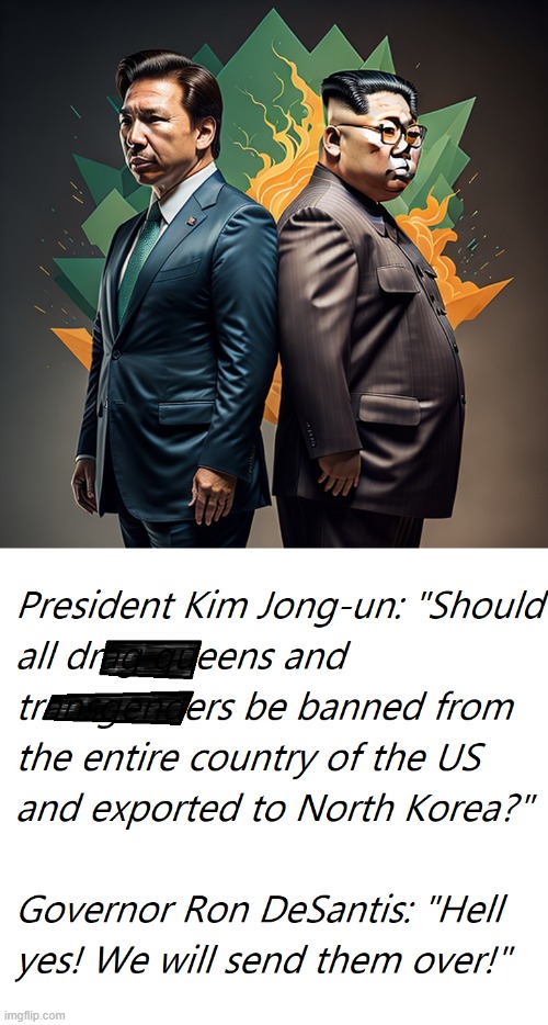 What did Ron DeSantis say to Kim Jong-un? | image tagged in ron desantis,kim jong un | made w/ Imgflip meme maker