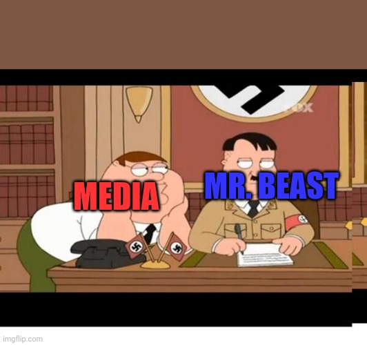 Mr BEAST what! | MR. BEAST; MEDIA | image tagged in petter griffin hitler | made w/ Imgflip meme maker