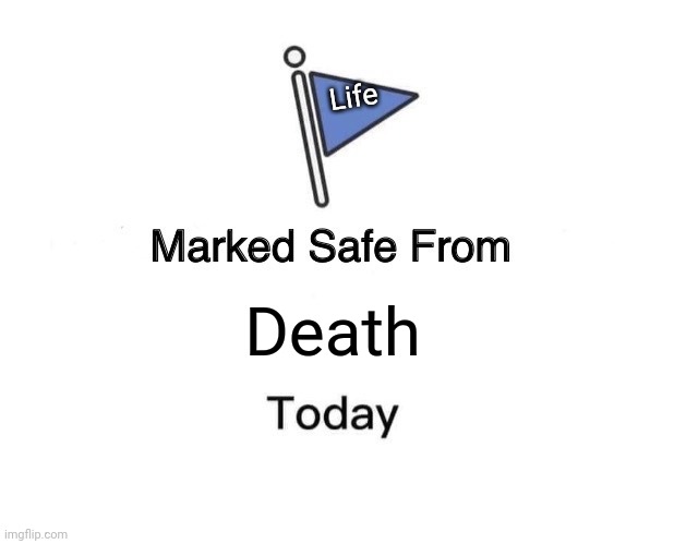 Marked Safe From | Life; Death | image tagged in memes,marked safe from | made w/ Imgflip meme maker