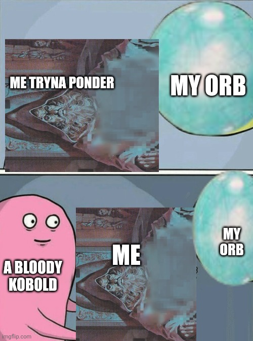 Pondering they orb | MY ORB; ME TRYNA PONDER; MY ORB; ME; A BLOODY KOBOLD | image tagged in memes,running away balloon,meme,funny | made w/ Imgflip meme maker
