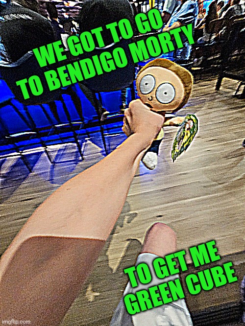 "I GOT A GUN MORTY A REAL GUN" | WE GOT TO GO TO BENDIGO MORTY; TO GET ME GREEN CUBE | image tagged in rick and morty | made w/ Imgflip meme maker