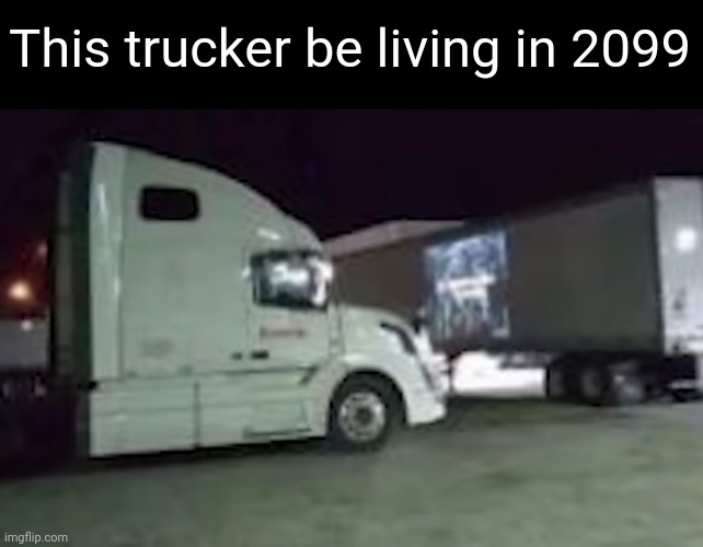 Meme #2,541 | This trucker be living in 2099 | image tagged in trucks,tv,memes,repost,project,smart | made w/ Imgflip meme maker
