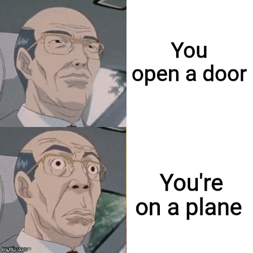 surprised anime guy | You open a door; You're on a plane | image tagged in surprised anime guy | made w/ Imgflip meme maker