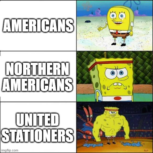 Americans - How should they be called for real? | AMERICANS; NORTHERN AMERICANS; UNITED STATIONERS | image tagged in spongebob strong,america | made w/ Imgflip meme maker