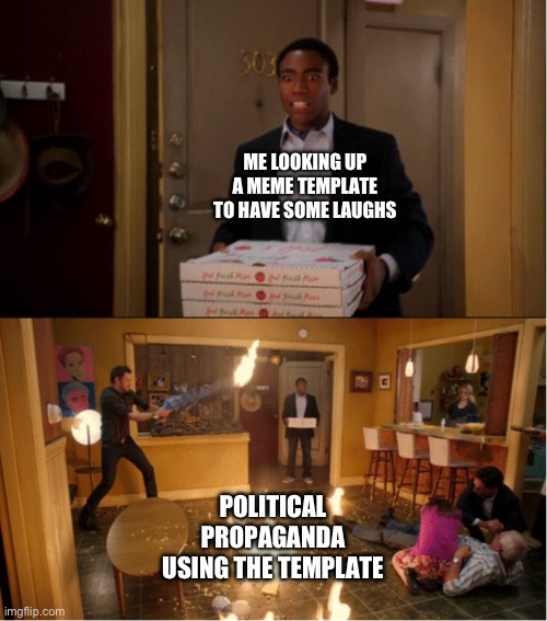Community Fire Pizza Meme | ME LOOKING UP A MEME TEMPLATE TO HAVE SOME LAUGHS; POLITICAL PROPAGANDA USING THE TEMPLATE | image tagged in community fire pizza meme | made w/ Imgflip meme maker