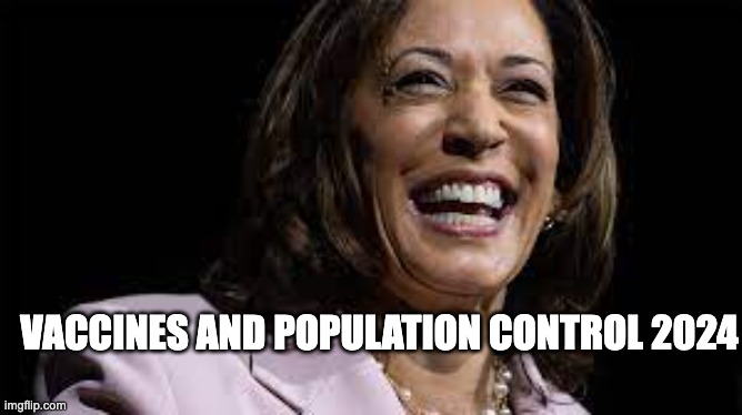 population control - rohb/rupe | VACCINES AND POPULATION CONTROL 2024 | image tagged in kamala harris | made w/ Imgflip meme maker