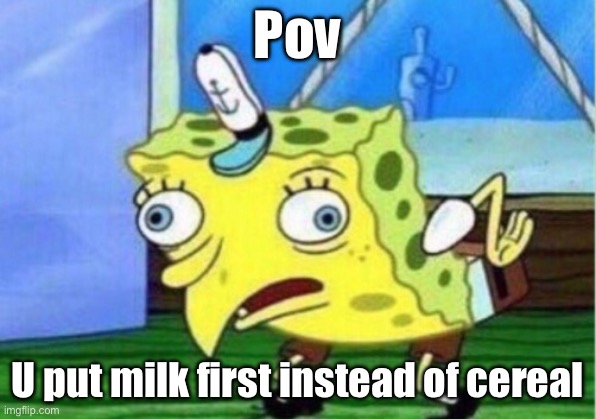 .......... | Pov; U put milk first instead of cereal | image tagged in memes,mocking spongebob,chicken,lol | made w/ Imgflip meme maker