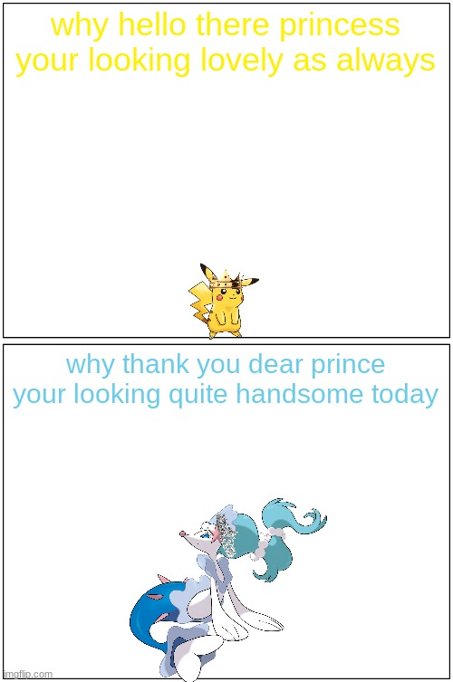prince pikachu and princess primarina | why hello there princess your looking lovely as always; why thank you dear prince your looking quite handsome today | image tagged in memes,blank comic panel 1x2,primarina,pokemon,pikachu | made w/ Imgflip meme maker