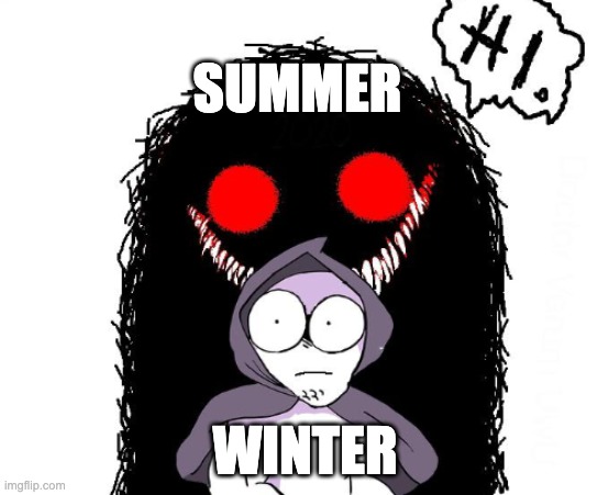 SUMMER; WINTER | image tagged in amateurs hi monster | made w/ Imgflip meme maker