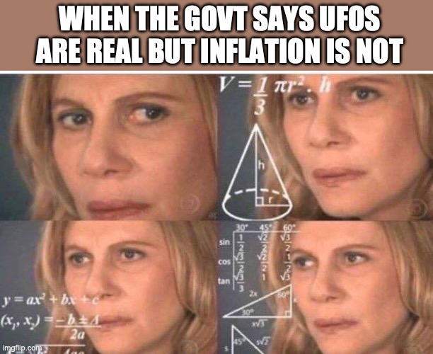 Math lady/Confused lady | WHEN THE GOVT SAYS UFOS ARE REAL BUT INFLATION IS NOT | image tagged in math lady/confused lady | made w/ Imgflip meme maker