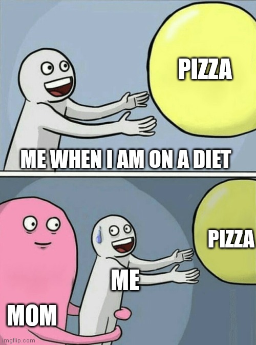 Pizza addiction | PIZZA; ME WHEN I AM ON A DIET; PIZZA; ME; MOM | image tagged in pizza,mom,me | made w/ Imgflip meme maker