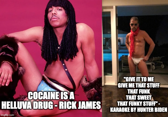 give it to hunter - rohb/rupe | "GIVE IT TO ME
GIVE ME THAT STUFF
THAT FUNK
THAT SWEET
THAT FUNKY STUFF" - KARAOKE BY HUNTER BIDEN; COCAINE IS A HELLUVA DRUG - RICK JAMES | image tagged in hunter biden underwear | made w/ Imgflip meme maker