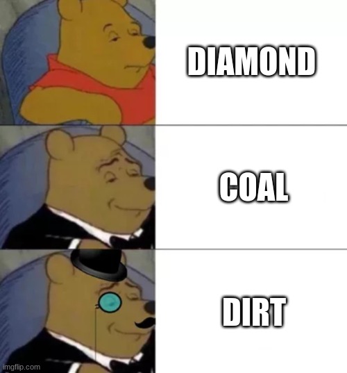 In the mind of a noob in minecraft | DIAMOND; COAL; DIRT | image tagged in fancy pooh | made w/ Imgflip meme maker