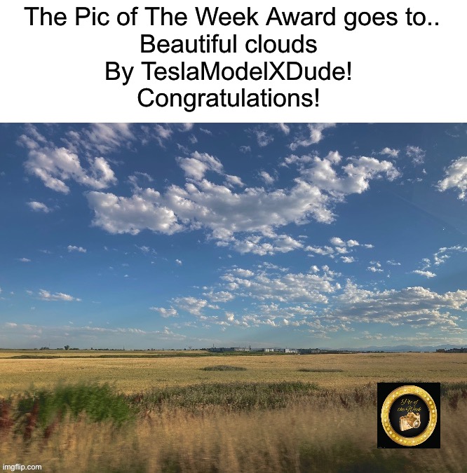 Beautiful clouds by @TeslaModelXDude https://imgflip.com/i/7sbqvx | The Pic of The Week Award goes to..
Beautiful clouds 
By TeslaModelXDude! 
Congratulations! | image tagged in share your own photos | made w/ Imgflip meme maker