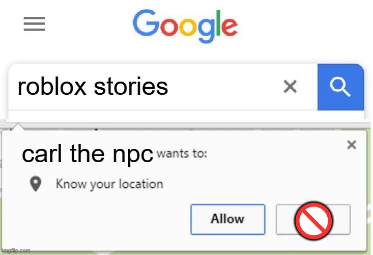 carl the npc | roblox stories; carl the npc; 🚫 | image tagged in wants to know your location | made w/ Imgflip meme maker