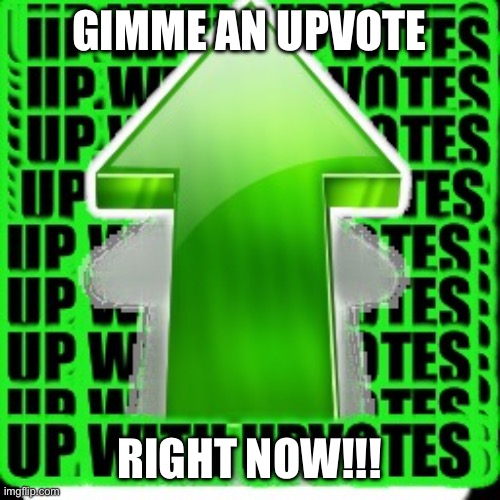 upvote | GIMME AN UPVOTE RIGHT NOW!!! | image tagged in upvote | made w/ Imgflip meme maker